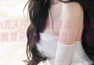 Xiuren秀人网 – 原图挑战：看盼盼已鸠如何玩转裸足领域，脚趾也想做明星！
